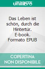 Das Leben ist schön, durch die Hintertür. E-book. Formato EPUB ebook di Thorolf Gorski