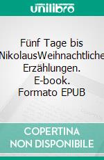 Fünf Tage bis NikolausWeihnachtliche Erzählungen. E-book. Formato EPUB