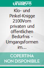 Klo- und Pinkel-Knigge 2100Vom privaten und öffentlichen Bedürfnis - Umgangsformen im Tabu-Bereich. E-book. Formato EPUB