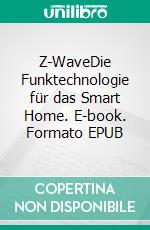 Z-WaveDie Funktechnologie für das Smart Home. E-book. Formato EPUB ebook