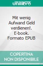 Mit wenig Aufwand Geld verdienen!. E-book. Formato EPUB ebook