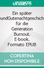 Ein später FreundGutenachtgeschichten für die Generation Burnout. E-book. Formato EPUB ebook di Malte Bastian