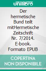 Der hermetische Bund teilt mitHermetische Zeitschrift Nr. 7/2014. E-book. Formato EPUB ebook