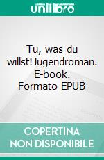 Tu, was du willst!Jugendroman. E-book. Formato EPUB ebook