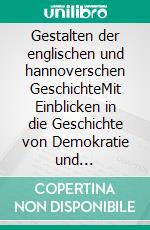 Gestalten der englischen und hannoverschen GeschichteMit Einblicken in die Geschichte von Demokratie und Verfassung. Erschienen aus Anlass des Jubiläums 1714/2014 der Personalunion Hannover-England. E-book. Formato EPUB ebook