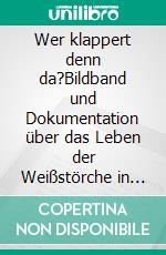 Wer klappert denn da?Bildband und Dokumentation über das Leben der Weißstörche in der Südpfalz. E-book. Formato EPUB ebook