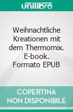 Weihnachtliche Kreationen mit dem Thermomix. E-book. Formato EPUB ebook di Corinna Meyerhoff