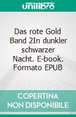 Das rote Gold Band 2In dunkler schwarzer Nacht. E-book. Formato EPUB ebook