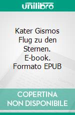 Kater Gismos Flug zu den Sternen. E-book. Formato EPUB