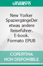 New Yorker SpaziergängeDer etwas andere Reiseführer. E-book. Formato EPUB ebook di Peter Lachnit