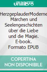 HerzgeplauderModerne Märchen und Seelengeschichten über die Liebe und die Magie. E-book. Formato EPUB ebook