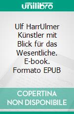 Ulf HarrUlmer Künstler mit Blick für das Wesentliche. E-book. Formato EPUB ebook