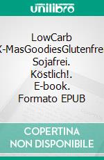 LowCarb X-MasGoodiesGlutenfrei. Sojafrei. Köstlich!. E-book. Formato EPUB