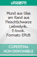 Mund aus Glas am Rand aus FleischSchwarze Liebeslyrik. E-book. Formato EPUB ebook