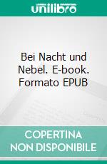 Bei Nacht und Nebel. E-book. Formato EPUB ebook