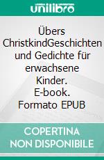 Übers ChristkindGeschichten und Gedichte für erwachsene Kinder. E-book. Formato EPUB ebook