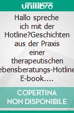 Hallo spreche ich mit der Hotline?Geschichten aus der Praxis einer therapeutischen Lebensberatungs-Hotline!. E-book. Formato EPUB ebook