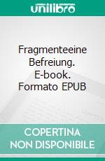 Fragmenteeine Befreiung. E-book. Formato EPUB ebook