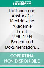 Hoffnung und AbsturzDie Medizinische Akademie Erfurt 1990-1994 Bericht und Dokumentation einer Zeitzeugin. E-book. Formato EPUB ebook