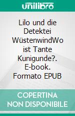 Lilo und die Detektei WüstenwindWo ist Tante Kunigunde?. E-book. Formato EPUB ebook