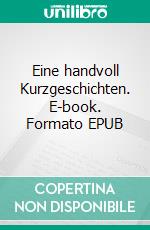 Eine handvoll Kurzgeschichten. E-book. Formato EPUB ebook