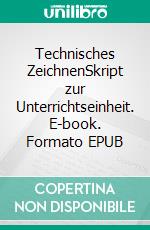 Technisches ZeichnenSkript zur Unterrichtseinheit. E-book. Formato EPUB ebook
