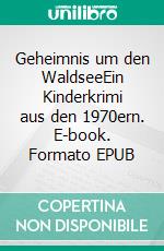 Geheimnis um den WaldseeEin Kinderkrimi aus den 1970ern. E-book. Formato EPUB ebook