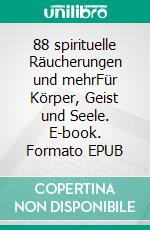 88 spirituelle Räucherungen und mehrFür Körper, Geist und Seele. E-book. Formato EPUB ebook