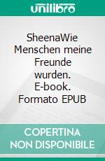 SheenaWie Menschen meine Freunde wurden. E-book. Formato EPUB ebook di Bernhard Kainz