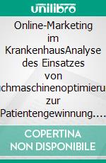 Online-Marketing im KrankenhausAnalyse des Einsatzes von Suchmaschinenoptimierung zur Patientengewinnung. E-book. Formato EPUB ebook di Dominik Drößler