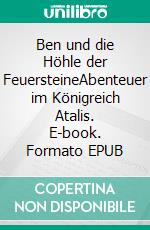 Ben und die Höhle der FeuersteineAbenteuer im Königreich Atalis. E-book. Formato EPUB ebook di Markus Ostermeier