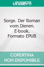 Sorge. Der Roman vom Dienen. E-book. Formato EPUB ebook