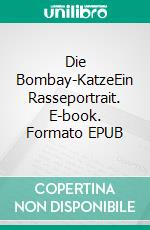 Die Bombay-KatzeEin Rasseportrait. E-book. Formato EPUB ebook