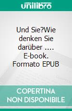 Und Sie?Wie denken Sie darüber .... E-book. Formato EPUB ebook