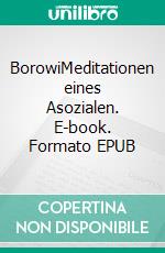 BorowiMeditationen eines Asozialen. E-book. Formato EPUB