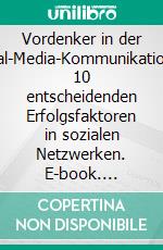 Vordenker in der Social-Media-KommunikationDie 10 entscheidenden Erfolgsfaktoren in sozialen Netzwerken. E-book. Formato EPUB