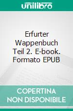 Erfurter Wappenbuch Teil 2. E-book. Formato EPUB