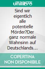 Sind wir eigentlich alle potentielle Mörder?Der ganz normale Wahnsinn auf Deutschlands Strassen!!! Macht Autofahren überhaupt noch Spass???. E-book. Formato EPUB ebook di Ralph Schaper