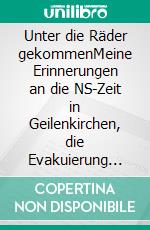 Unter die Räder gekommenMeine Erinnerungen an die NS-Zeit in Geilenkirchen, die Evakuierung und die ersten Nachkriegsjahre. E-book. Formato EPUB ebook