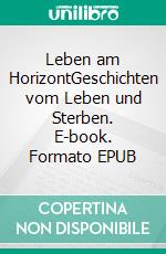 Leben am HorizontGeschichten vom Leben und Sterben. E-book. Formato EPUB