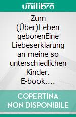 Zum (Über)Leben geborenEine Liebeserklärung an meine so unterschiedlichen Kinder. E-book. Formato EPUB ebook di Ela Beater