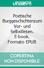 Poetische Burggeschichtenzum Vor- und Selbstlesen. E-book. Formato EPUB ebook di Sabine Grimm