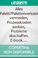 Alles Paletti?Palettenverluste vermeiden, Prozesskosten senken, Probleme abschaffen. E-book. Formato EPUB ebook