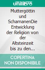 Muttergöttin und SchamanenDie Entwicklung der Religion von der Altsteinzeit bis zu den frühen Königreichen. E-book. Formato EPUB ebook di Harry Eilenstein