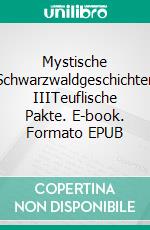 Mystische Schwarzwaldgeschichten IIITeuflische Pakte. E-book. Formato EPUB