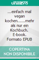 ...einfach mal vegan kochen......mehr als nur ein Kochbuch. E-book. Formato EPUB ebook di Daniel Beuschel