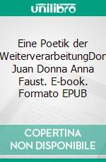 Eine Poetik der WeiterverarbeitungDon Juan Donna Anna Faust. E-book. Formato EPUB ebook di Fritz U. Krause