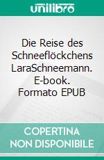 Die Reise des Schneeflöckchens LaraSchneemann. E-book. Formato EPUB