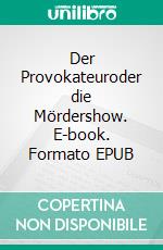 Der Provokateuroder die Mördershow. E-book. Formato EPUB ebook