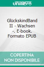 GlückskindBand II - Wachsen -. E-book. Formato EPUB ebook di Eva Maria Berger